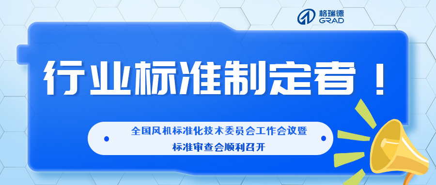 格瑞德参与全国风机标准化技术委员会工作会议暨标准审查会